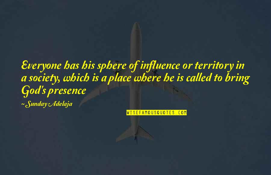 Influence Of Society Quotes By Sunday Adelaja: Everyone has his sphere of influence or territory