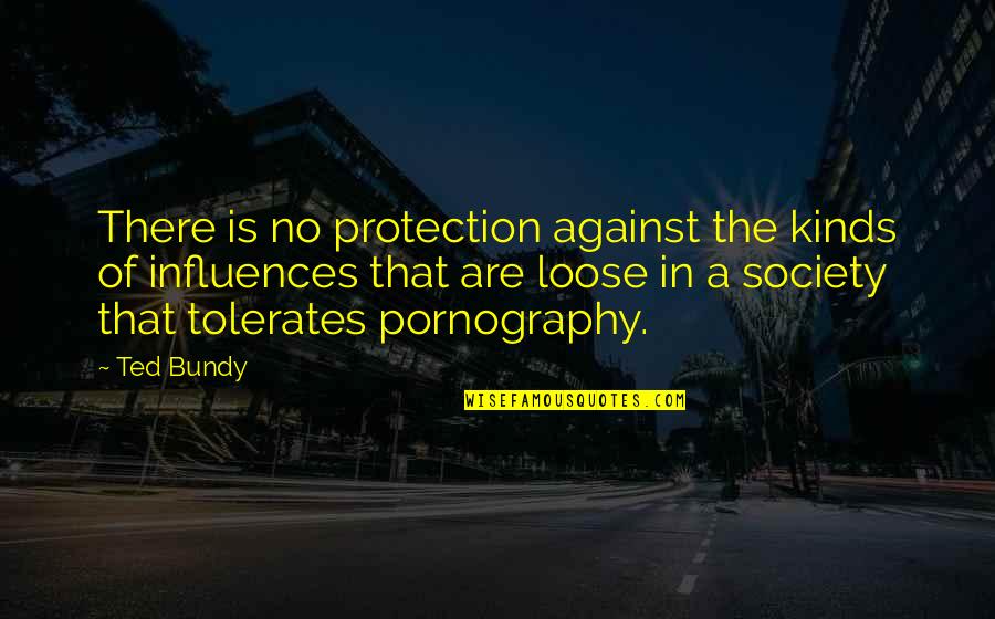 Influence Of Society Quotes By Ted Bundy: There is no protection against the kinds of