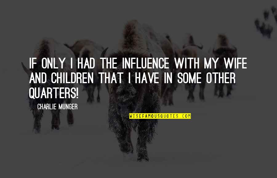 Influence On Children Quotes By Charlie Munger: If only I had the influence with my