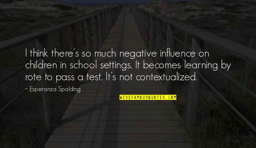 Influence On Children Quotes By Esperanza Spalding: I think there's so much negative influence on