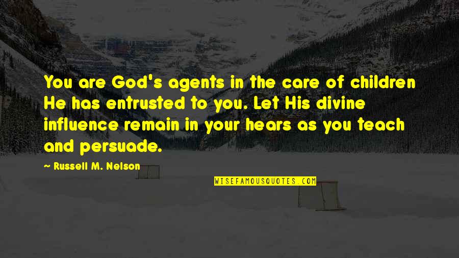 Influence On Children Quotes By Russell M. Nelson: You are God's agents in the care of