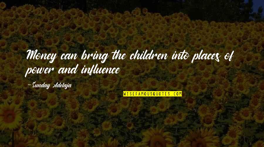 Influence On Children Quotes By Sunday Adelaja: Money can bring the children into places of