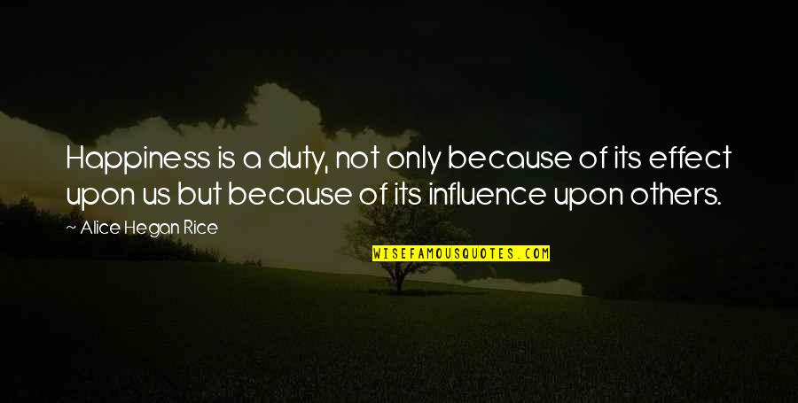 Influence On Others Quotes By Alice Hegan Rice: Happiness is a duty, not only because of