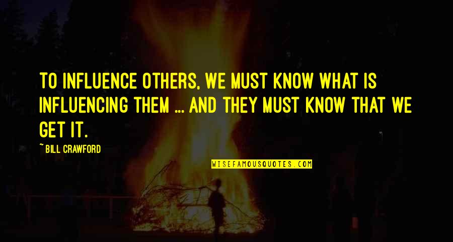 Influence On Others Quotes By Bill Crawford: To influence others, we must know what is