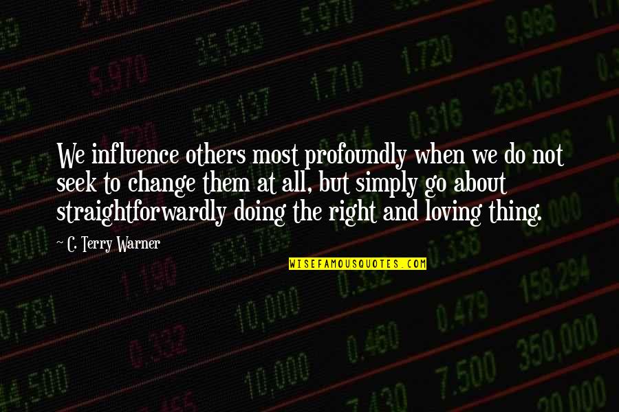 Influence On Others Quotes By C. Terry Warner: We influence others most profoundly when we do