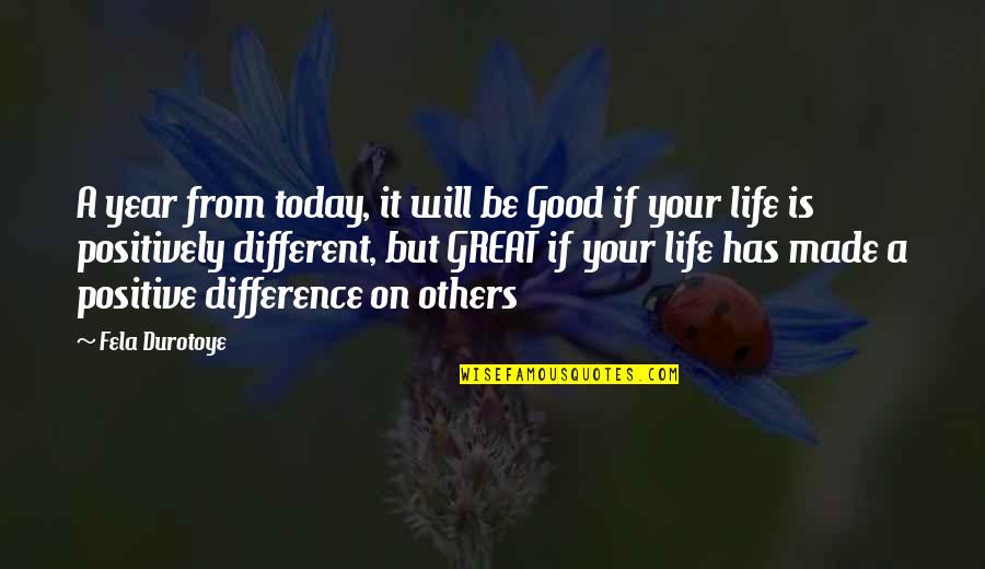 Influence On Others Quotes By Fela Durotoye: A year from today, it will be Good