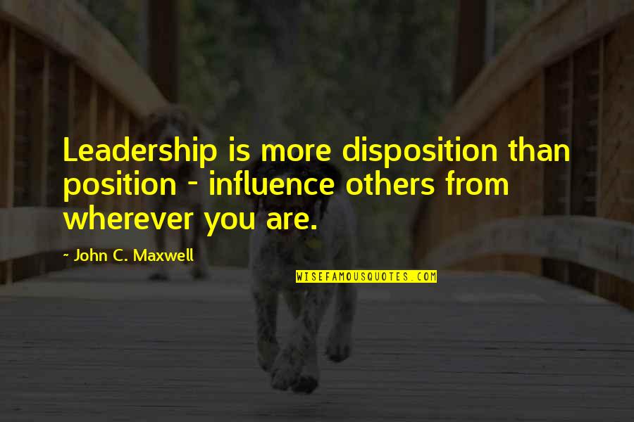 Influence On Others Quotes By John C. Maxwell: Leadership is more disposition than position - influence