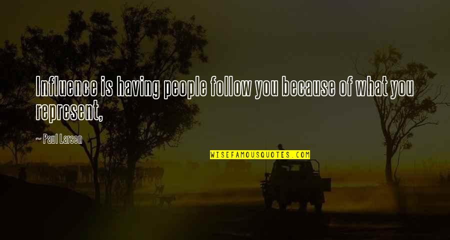 Influence On Others Quotes By Paul Larsen: Influence is having people follow you because of