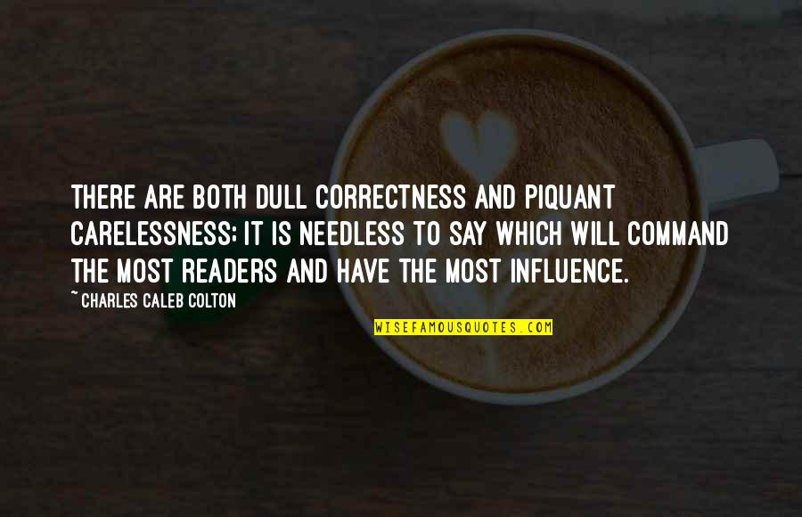 Influence Quotes By Charles Caleb Colton: There are both dull correctness and piquant carelessness;