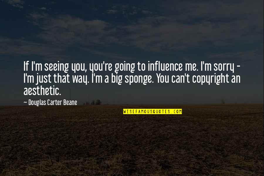 Influence Quotes By Douglas Carter Beane: If I'm seeing you, you're going to influence