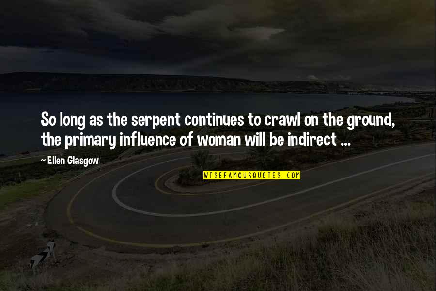 Influence Quotes By Ellen Glasgow: So long as the serpent continues to crawl