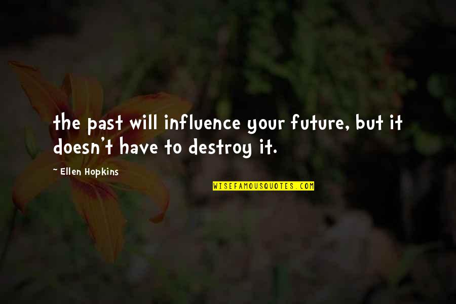 Influence Quotes By Ellen Hopkins: the past will influence your future, but it