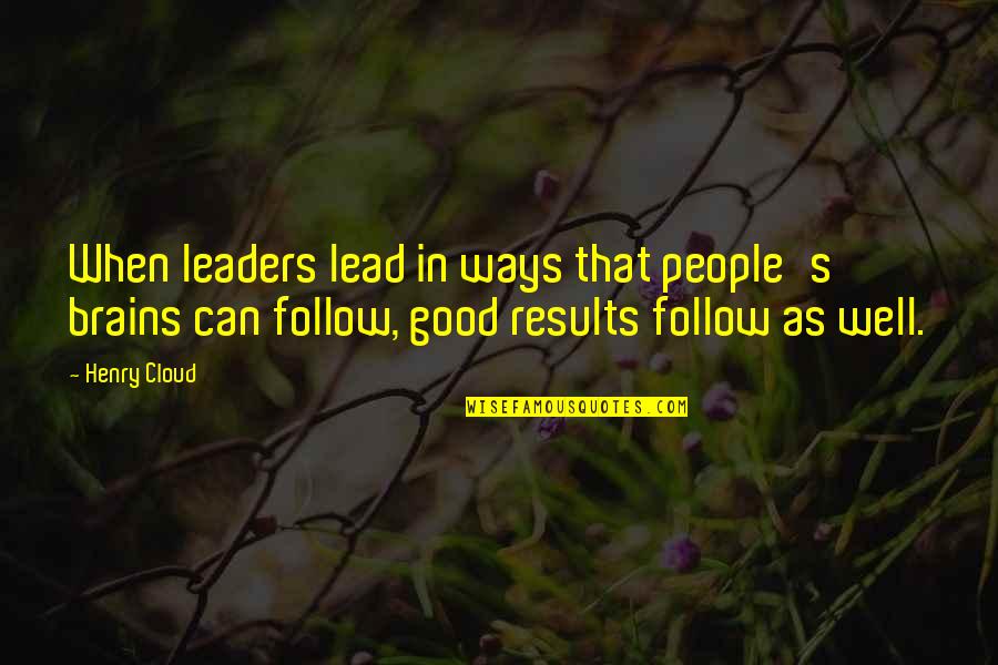 Influence Quotes By Henry Cloud: When leaders lead in ways that people's brains