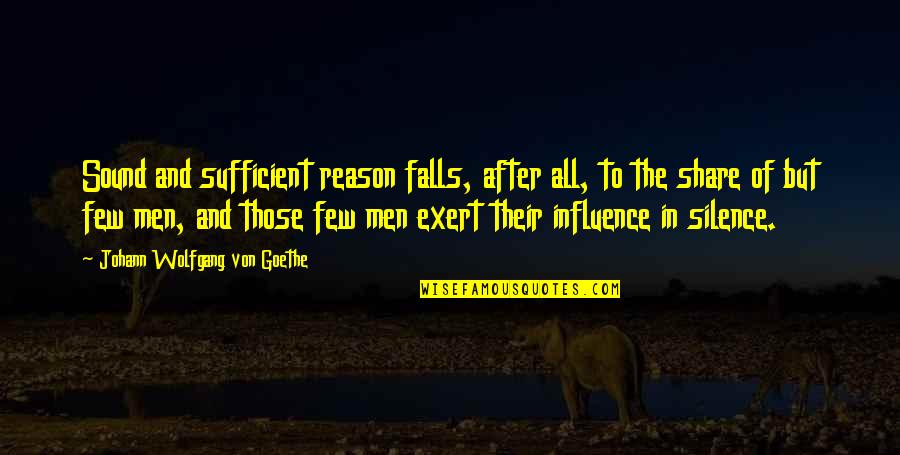 Influence Quotes By Johann Wolfgang Von Goethe: Sound and sufficient reason falls, after all, to