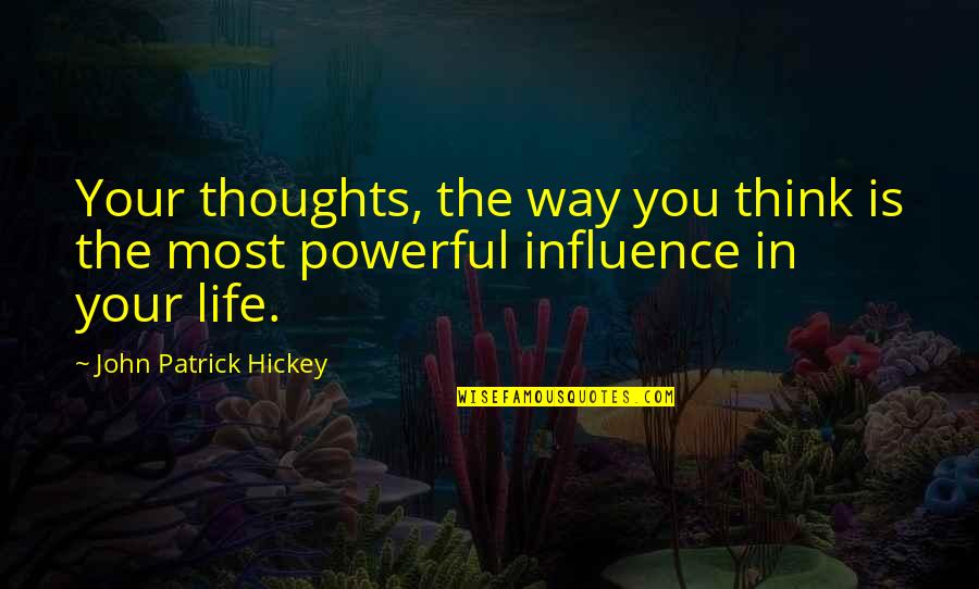 Influence Quotes By John Patrick Hickey: Your thoughts, the way you think is the