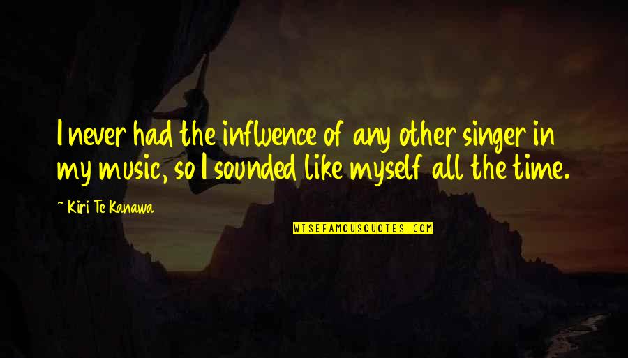 Influence Quotes By Kiri Te Kanawa: I never had the influence of any other