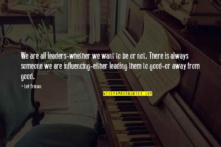 Influence Quotes By Leif Erikson: We are all leaders-whether we want to be