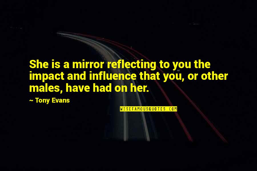 Influence Quotes By Tony Evans: She is a mirror reflecting to you the