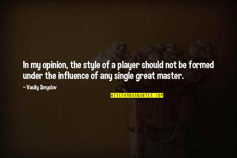 Influence Quotes By Vasily Smyslov: In my opinion, the style of a player