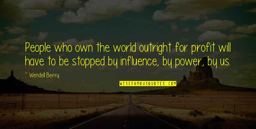 Influence Quotes By Wendell Berry: People who own the world outright for profit