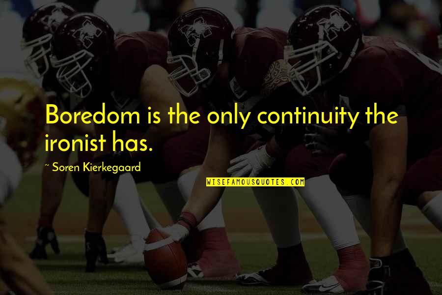 Influenced By Media Quotes By Soren Kierkegaard: Boredom is the only continuity the ironist has. Influenced By Media Quotes By Soren Kierkegaard: Boredom is the only continuity the ironist has.