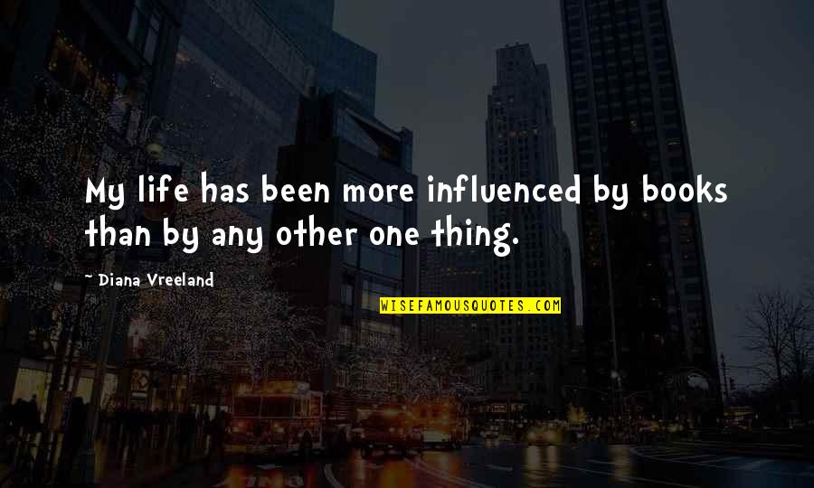 Influenced My Life Quotes By Diana Vreeland: My life has been more influenced by books
