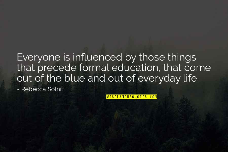 Influenced My Life Quotes By Rebecca Solnit: Everyone is influenced by those things that precede