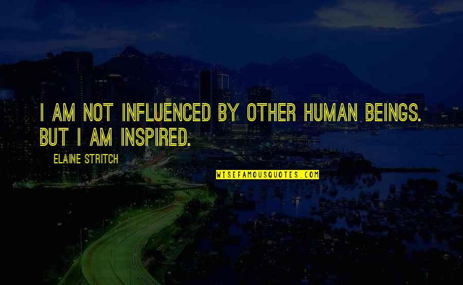 Influenced Quotes By Elaine Stritch: I am not influenced by other human beings.