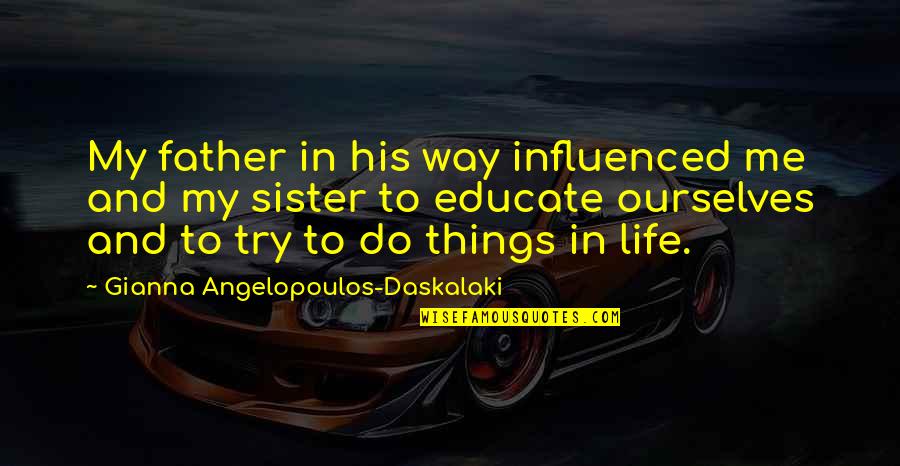 Influenced Quotes By Gianna Angelopoulos-Daskalaki: My father in his way influenced me and
