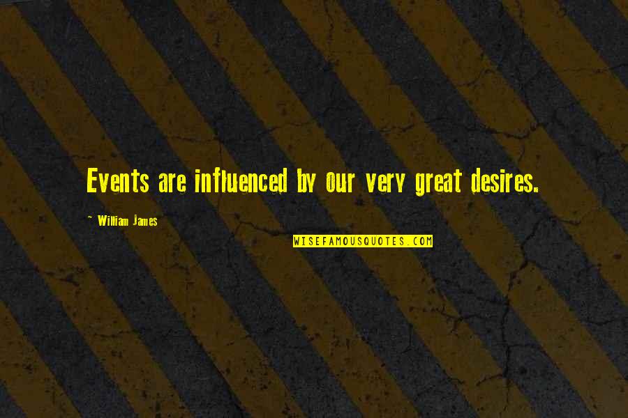 Influenced Quotes By William James: Events are influenced by our very great desires.