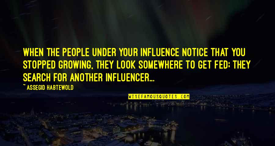 Influencer Quotes By Assegid Habtewold: When the people under your influence notice that