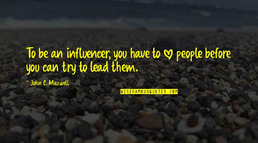 Influencer Quotes By John C. Maxwell: To be an influencer, you have to love