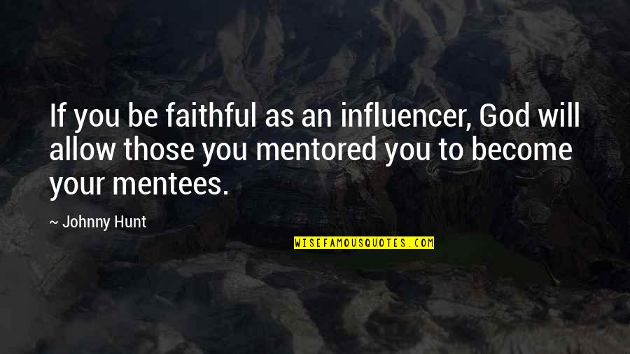 Influencer Quotes By Johnny Hunt: If you be faithful as an influencer, God