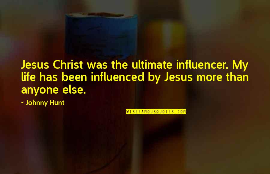 Influencer Quotes By Johnny Hunt: Jesus Christ was the ultimate influencer. My life