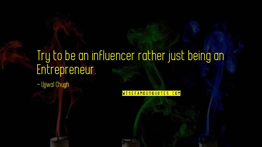 Influencer Quotes By Ujjwal Chugh: Try to be an influencer rather just being