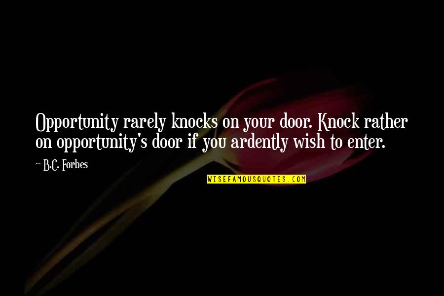 Influencer The Power To Change Anything Quotes By B.C. Forbes: Opportunity rarely knocks on your door. Knock rather