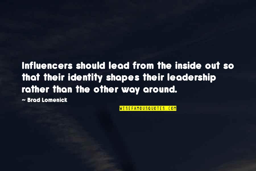 Influencers Quotes By Brad Lomenick: Influencers should lead from the inside out so