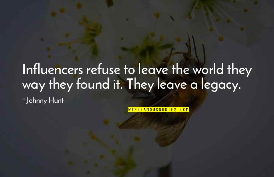 Influencers Quotes By Johnny Hunt: Influencers refuse to leave the world they way