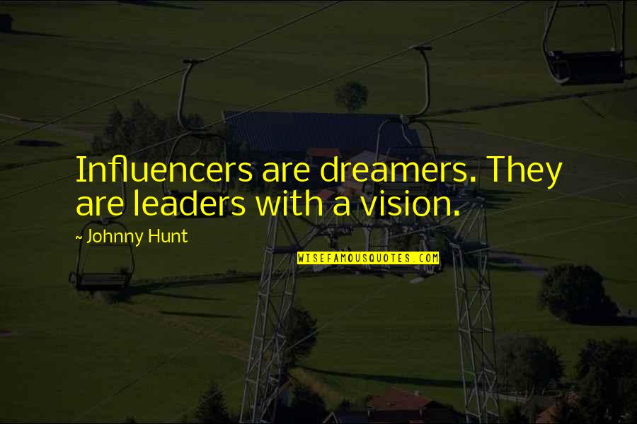 Influencers Quotes By Johnny Hunt: Influencers are dreamers. They are leaders with a