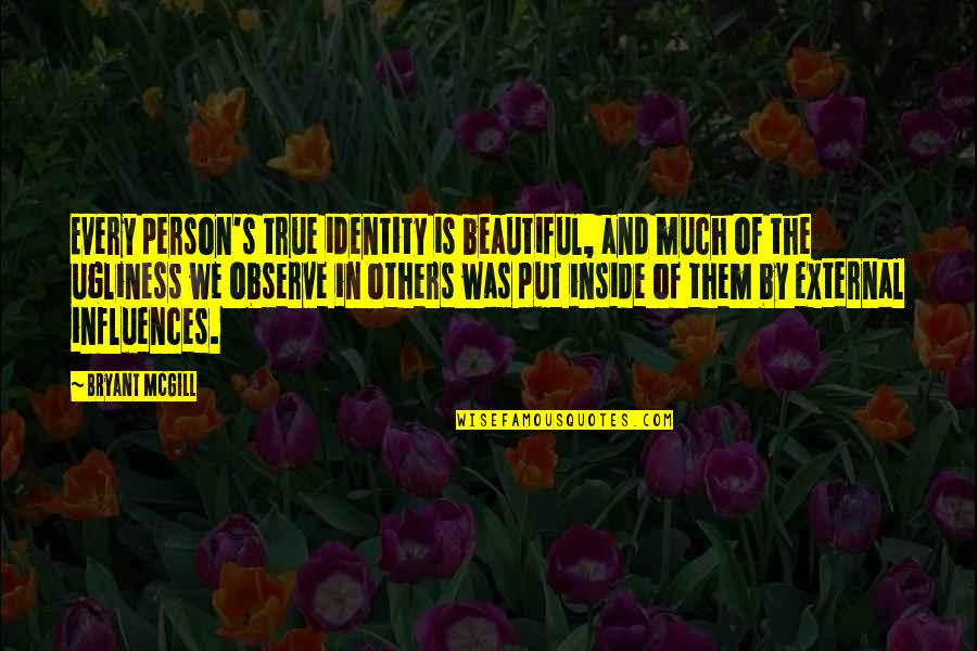 Influences From Others Quotes By Bryant McGill: Every person's true identity is beautiful, and much Influences From Others Quotes By Bryant McGill: Every person's true identity is beautiful, and much