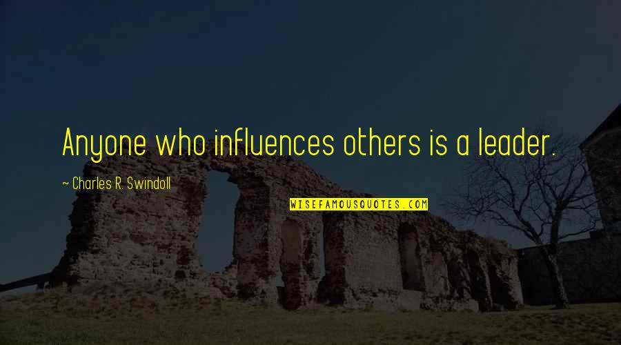 Influences From Others Quotes By Charles R. Swindoll: Anyone who influences others is a leader. Influences From Others Quotes By Charles R. Swindoll: Anyone who influences others is a leader.