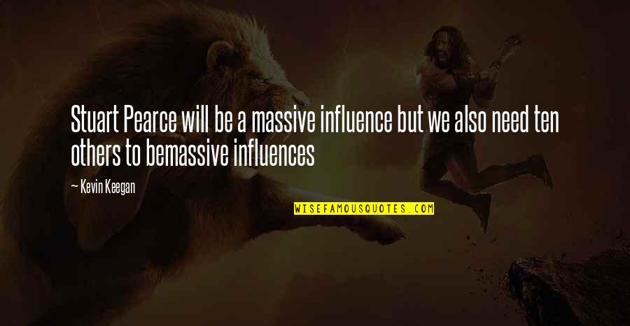 Influences From Others Quotes By Kevin Keegan: Stuart Pearce will be a massive influence but Influences From Others Quotes By Kevin Keegan: Stuart Pearce will be a massive influence but