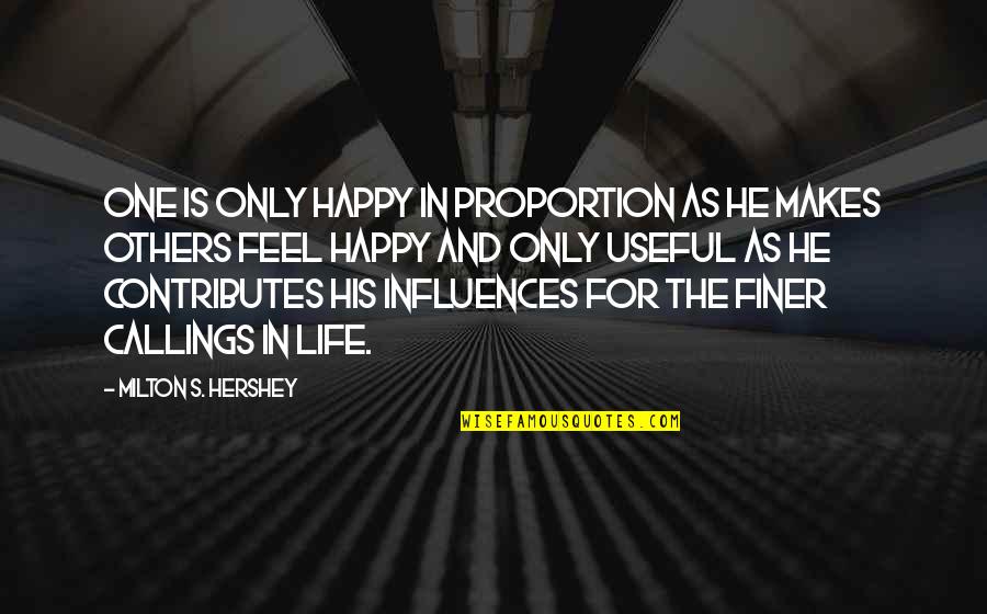 Influences From Others Quotes By Milton S. Hershey: One is only happy in proportion as he Influences From Others Quotes By Milton S. Hershey: One is only happy in proportion as he
