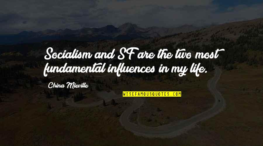 Influences In Life Quotes By China Mieville: Socialism and SF are the two most fundamental