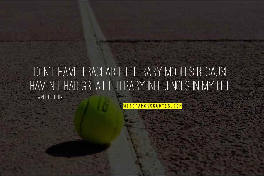 Influences In Life Quotes By Manuel Puig: I don't have traceable literary models because I