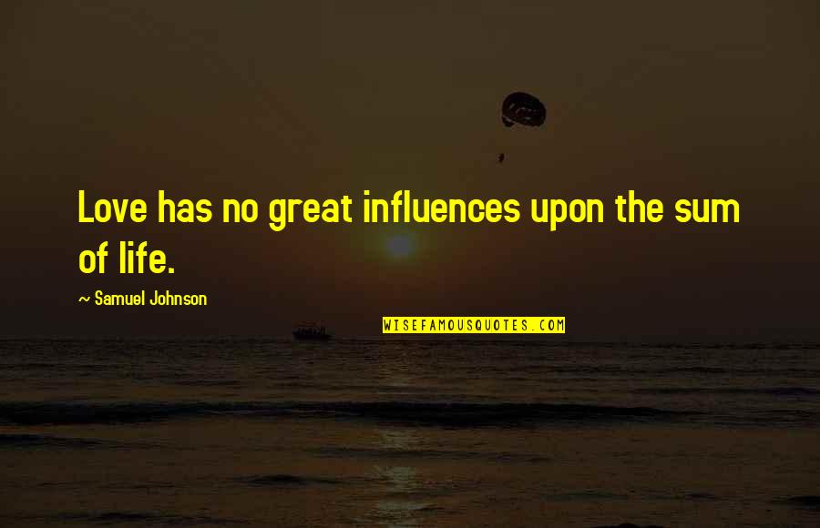 Influences In Life Quotes By Samuel Johnson: Love has no great influences upon the sum