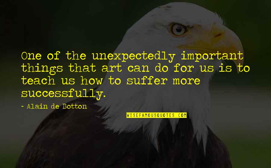 Influencias Culturales Quotes By Alain De Botton: One of the unexpectedly important things that art