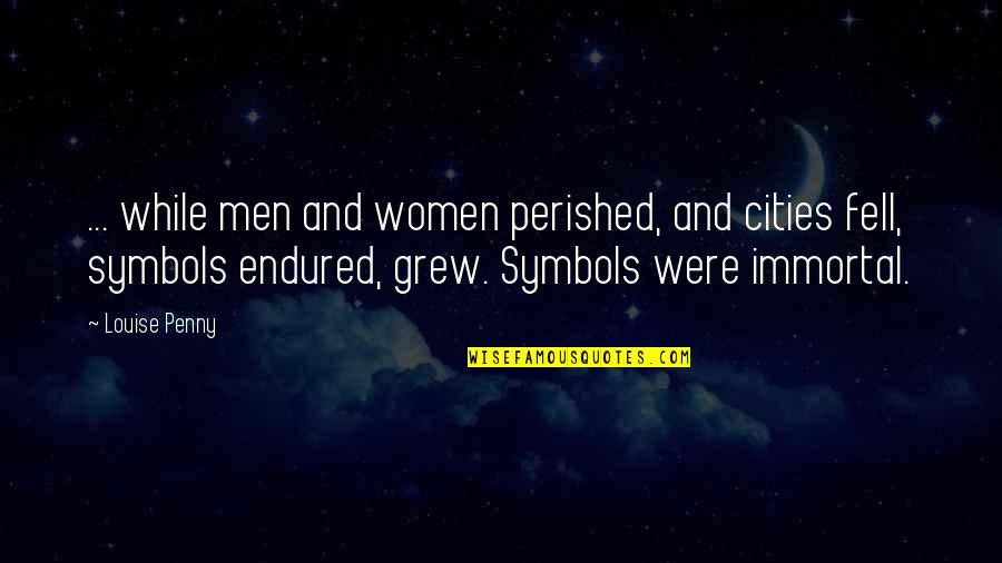 Influencias Culturales Quotes By Louise Penny: ... while men and women perished, and cities