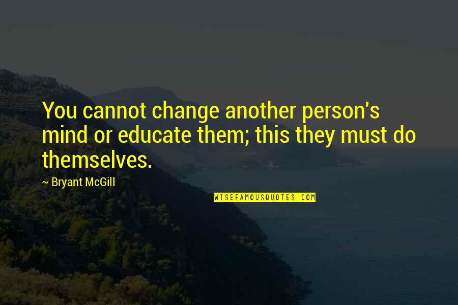 Influencing Change Quotes By Bryant McGill: You cannot change another person's mind or educate