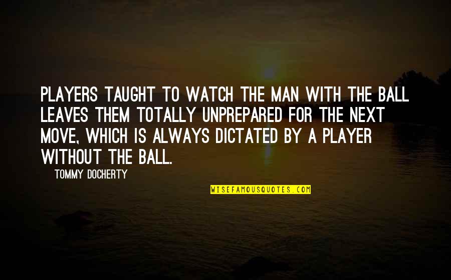 Influencing Change Quotes By Tommy Docherty: Players taught to watch the man with the Influencing Change Quotes By Tommy Docherty: Players taught to watch the man with the